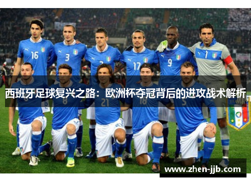 西班牙足球复兴之路：欧洲杯夺冠背后的进攻战术解析