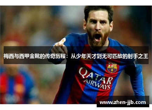 梅西与西甲金靴的传奇历程：从少年天才到无可匹敌的射手之王