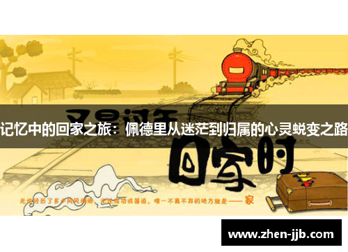 记忆中的回家之旅：佩德里从迷茫到归属的心灵蜕变之路