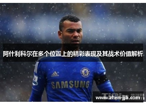 阿什利科尔在多个位置上的精彩表现及其战术价值解析