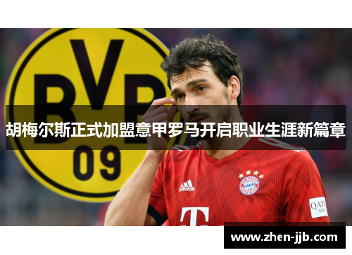 胡梅尔斯正式加盟意甲罗马开启职业生涯新篇章