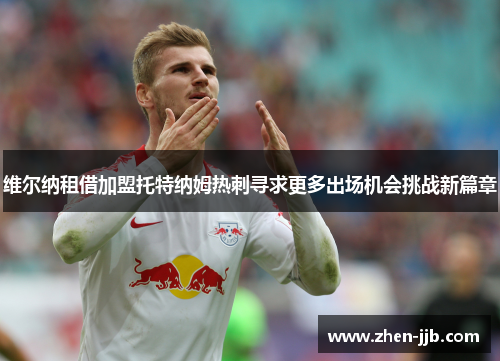 维尔纳租借加盟托特纳姆热刺寻求更多出场机会挑战新篇章