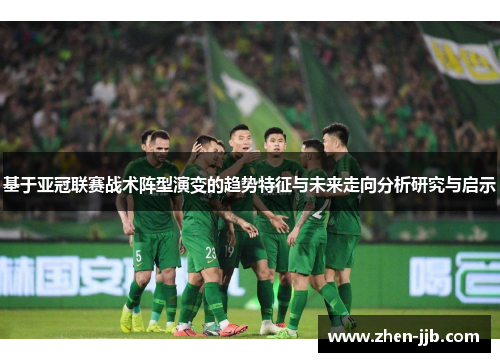 基于亚冠联赛战术阵型演变的趋势特征与未来走向分析研究与启示
